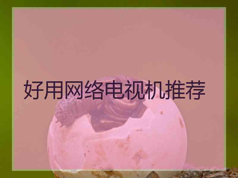 好用网络电视机推荐