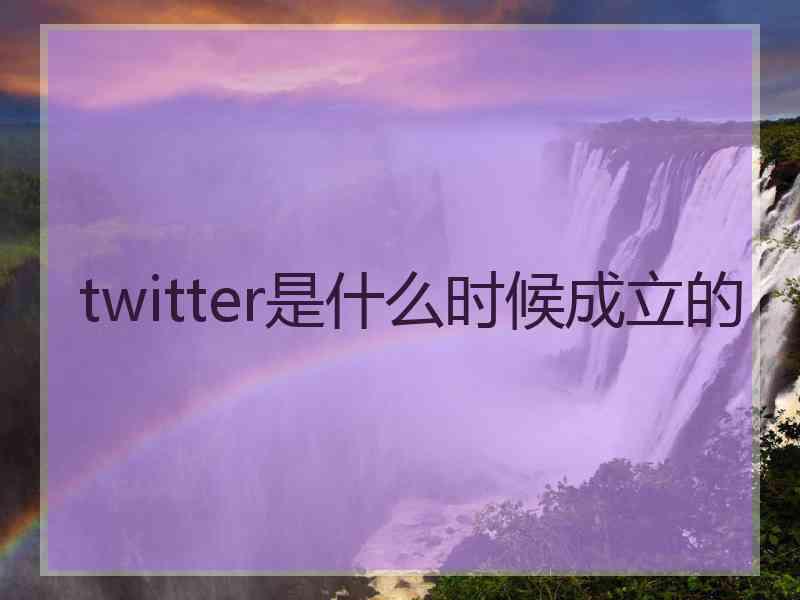 twitter是什么时候成立的