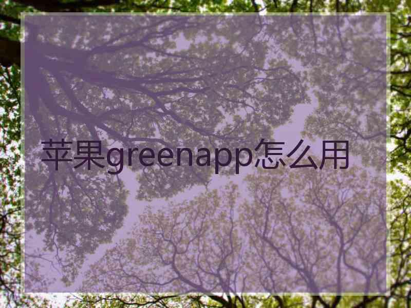 苹果greenapp怎么用