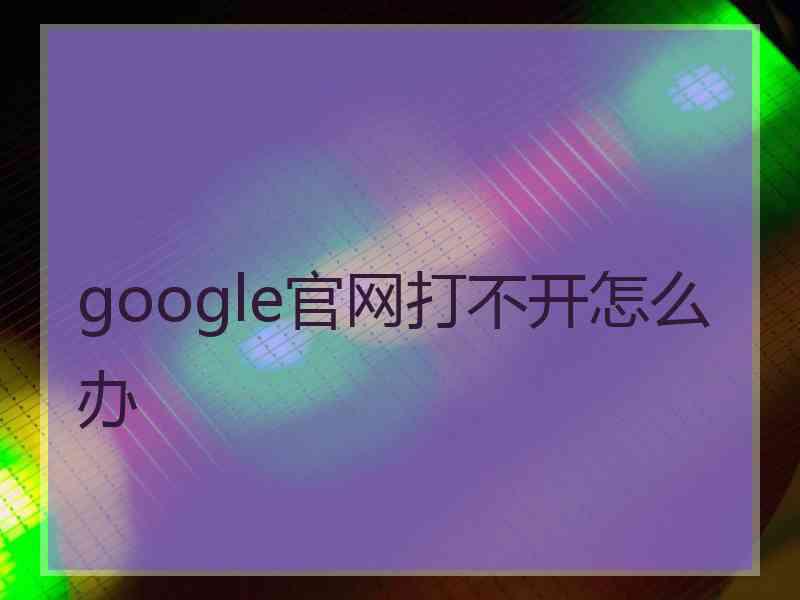 google官网打不开怎么办