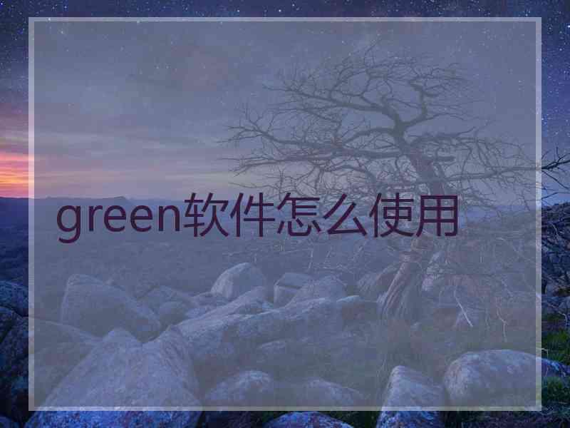 green软件怎么使用